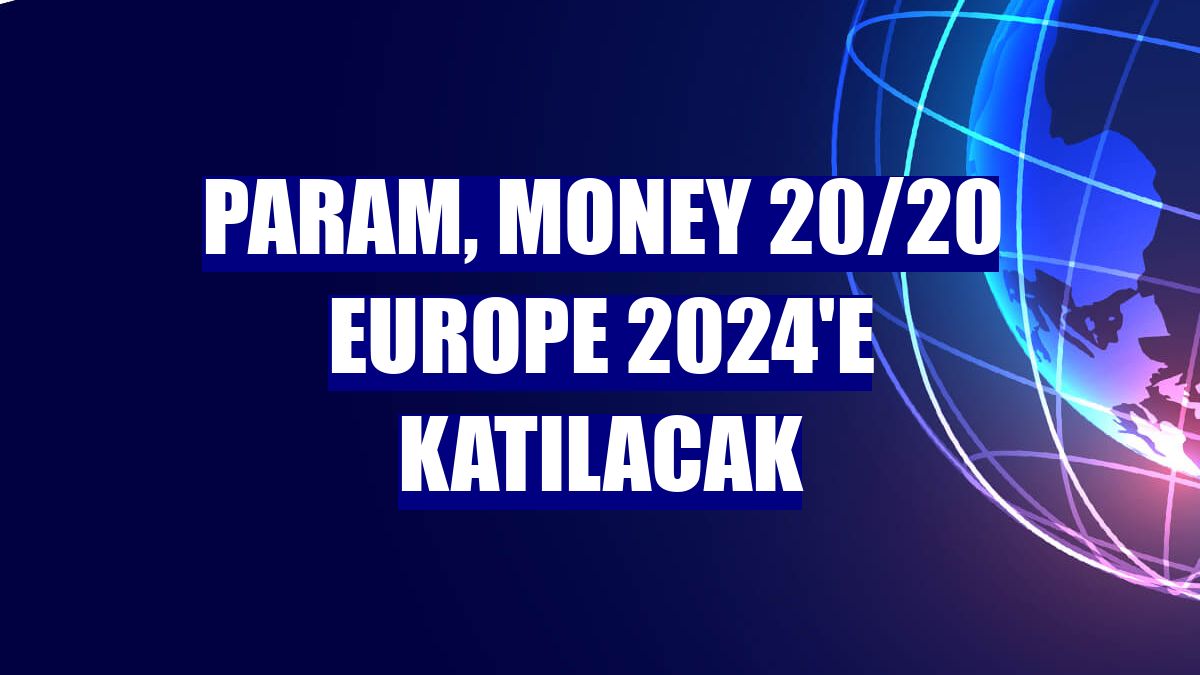 Param, Money 20/20 Europe 2024'e katılacak