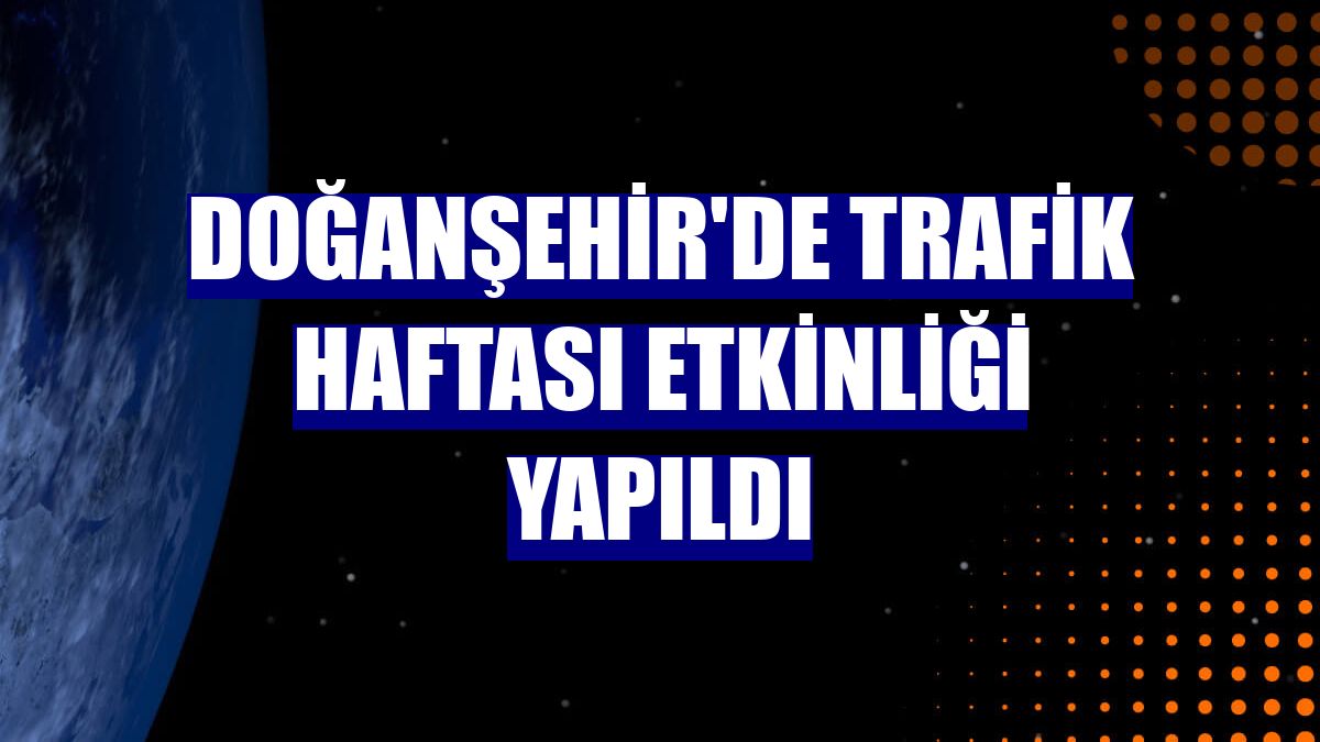 Doğanşehir'de Trafik Haftası etkinliği yapıldı