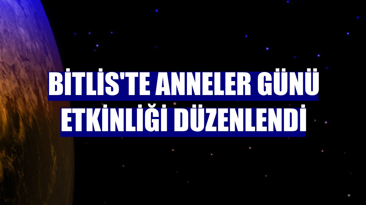 Bitlis'te Anneler Günü etkinliği düzenlendi