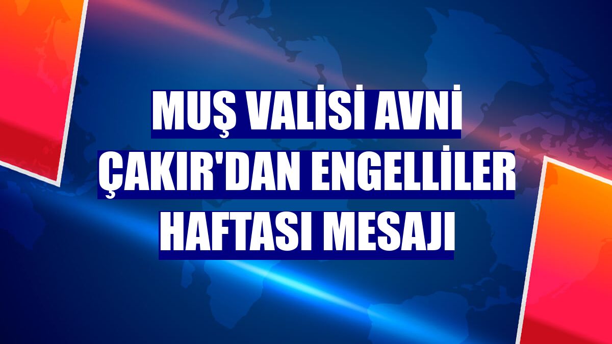 Muş Valisi Avni Çakır'dan Engelliler Haftası Mesajı