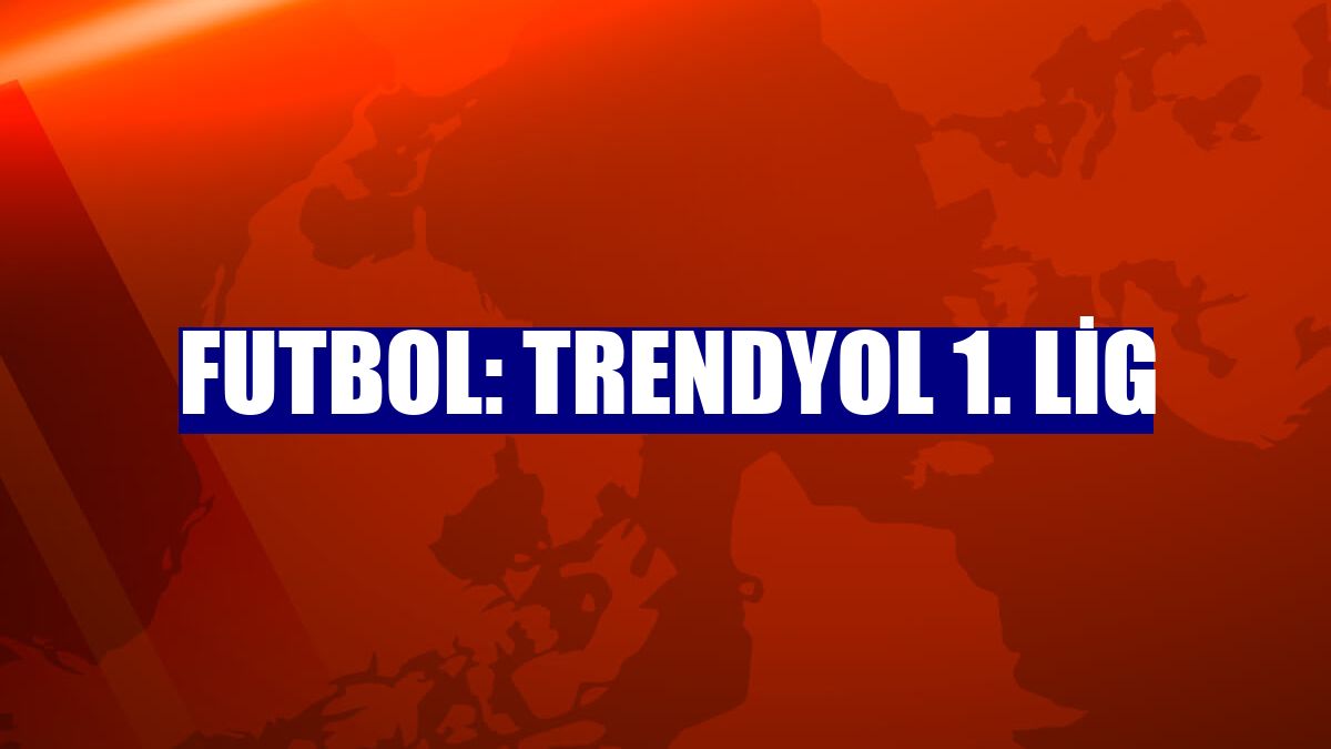 Futbol: Trendyol 1. Lig
