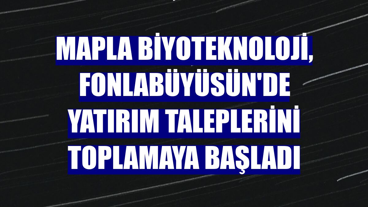 Mapla Biyoteknoloji, Fonlabüyüsün'de yatırım taleplerini toplamaya başladı
