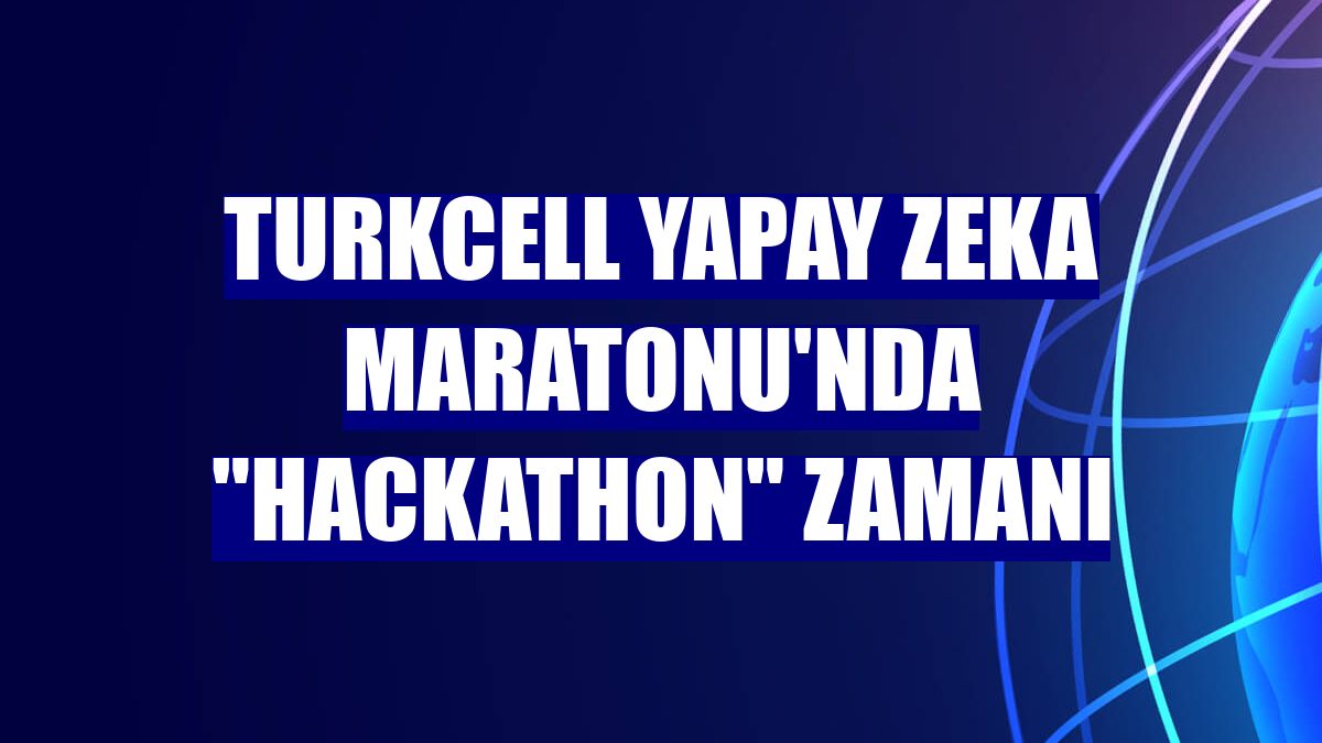 Turkcell Yapay Zeka Maratonu'nda "Hackathon" zamanı