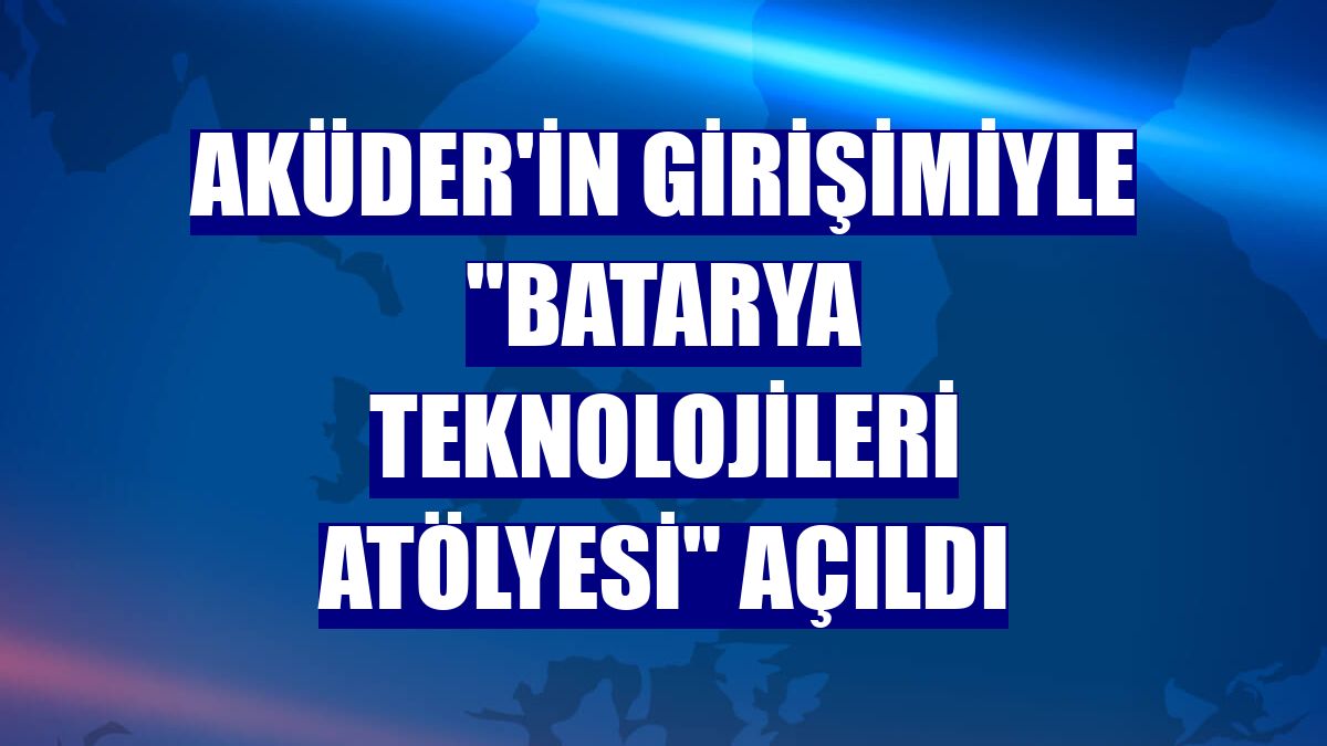 AKÜDER'in girişimiyle "Batarya Teknolojileri Atölyesi" açıldı