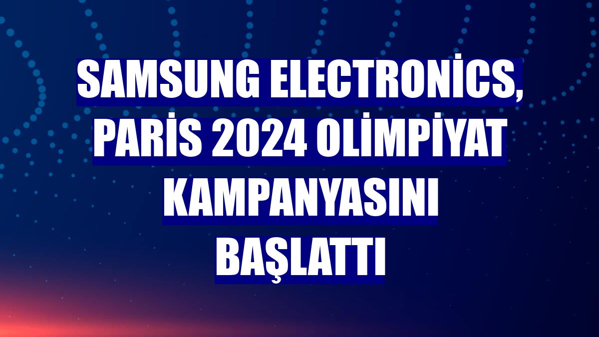 Samsung Electronics, Paris 2024 Olimpiyat kampanyasını başlattı