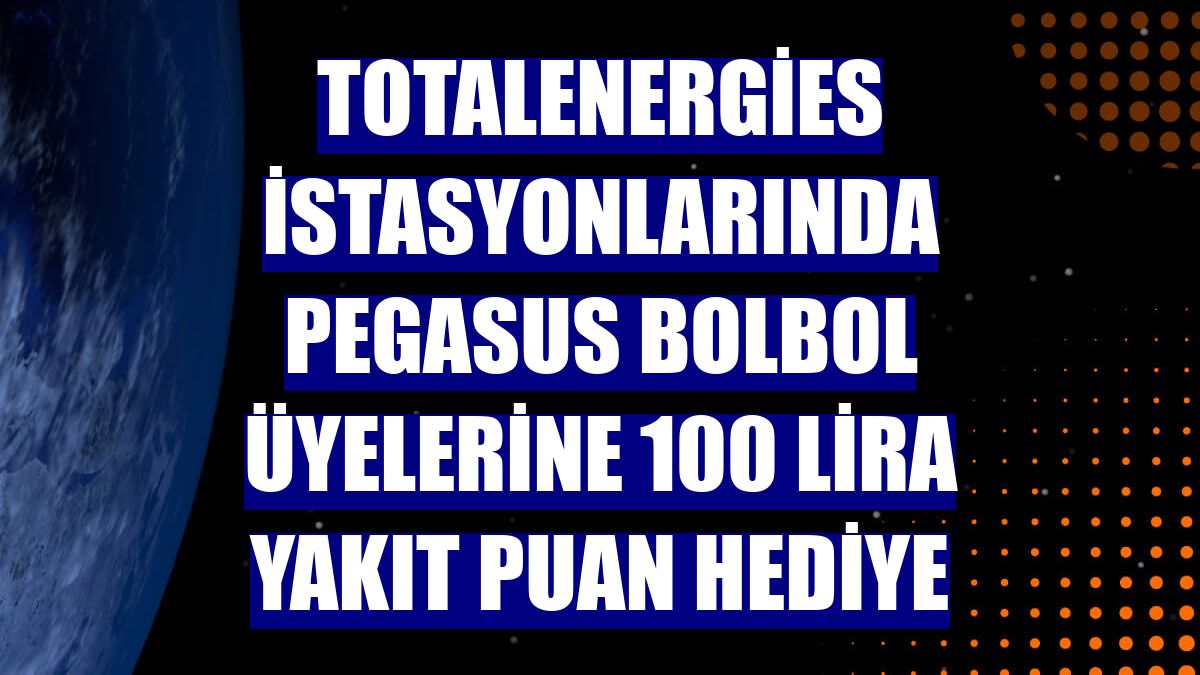 TotalEnergies istasyonlarında Pegasus BolBol üyelerine 100 lira yakıt puan hediye