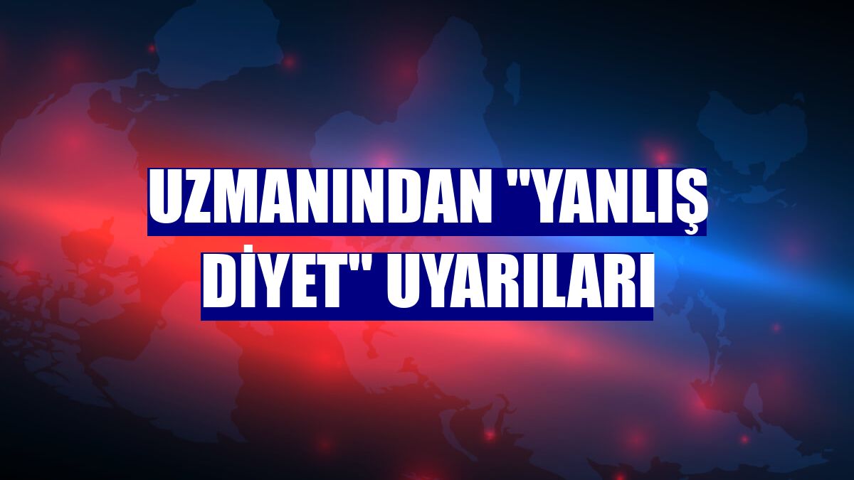 Uzmanından 'yanlış diyet' uyarıları