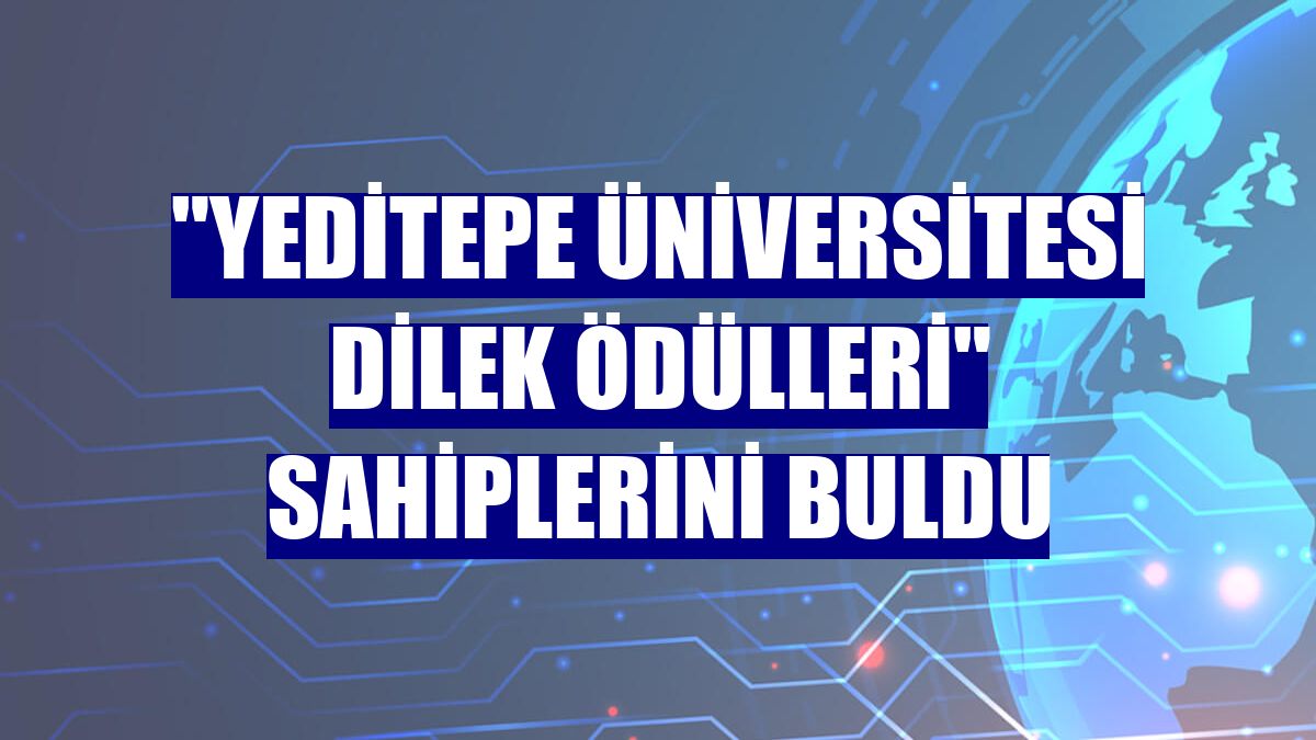 "Yeditepe Üniversitesi Dilek Ödülleri" sahiplerini buldu
