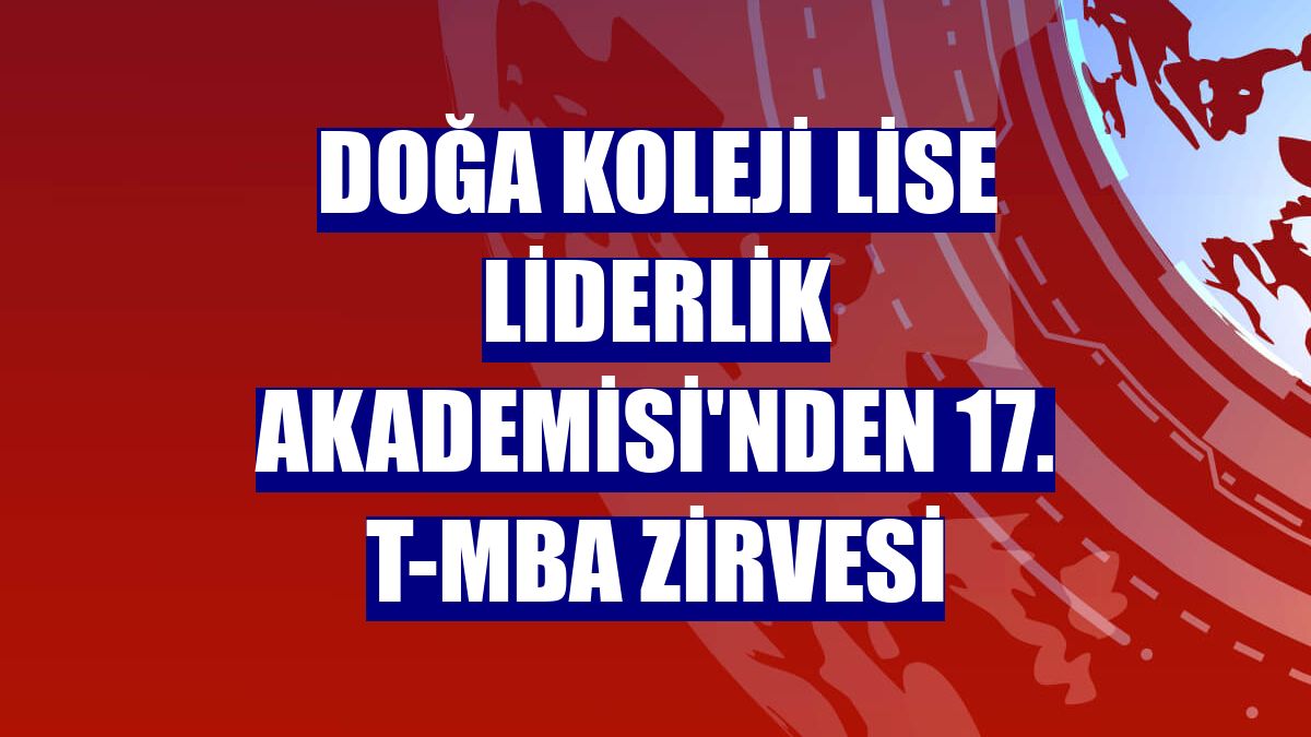 Doğa Koleji Lise Liderlik Akademisi'nden 17. t-MBA Zirvesi