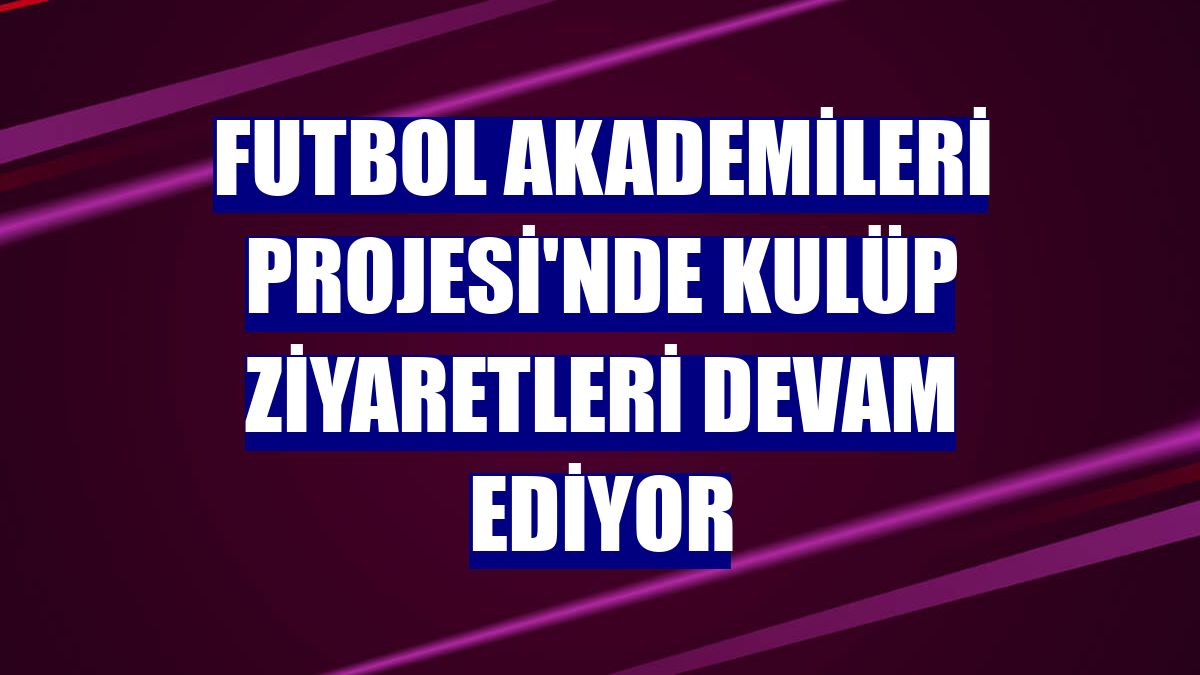 Futbol Akademileri Projesi'nde kulüp ziyaretleri devam ediyor