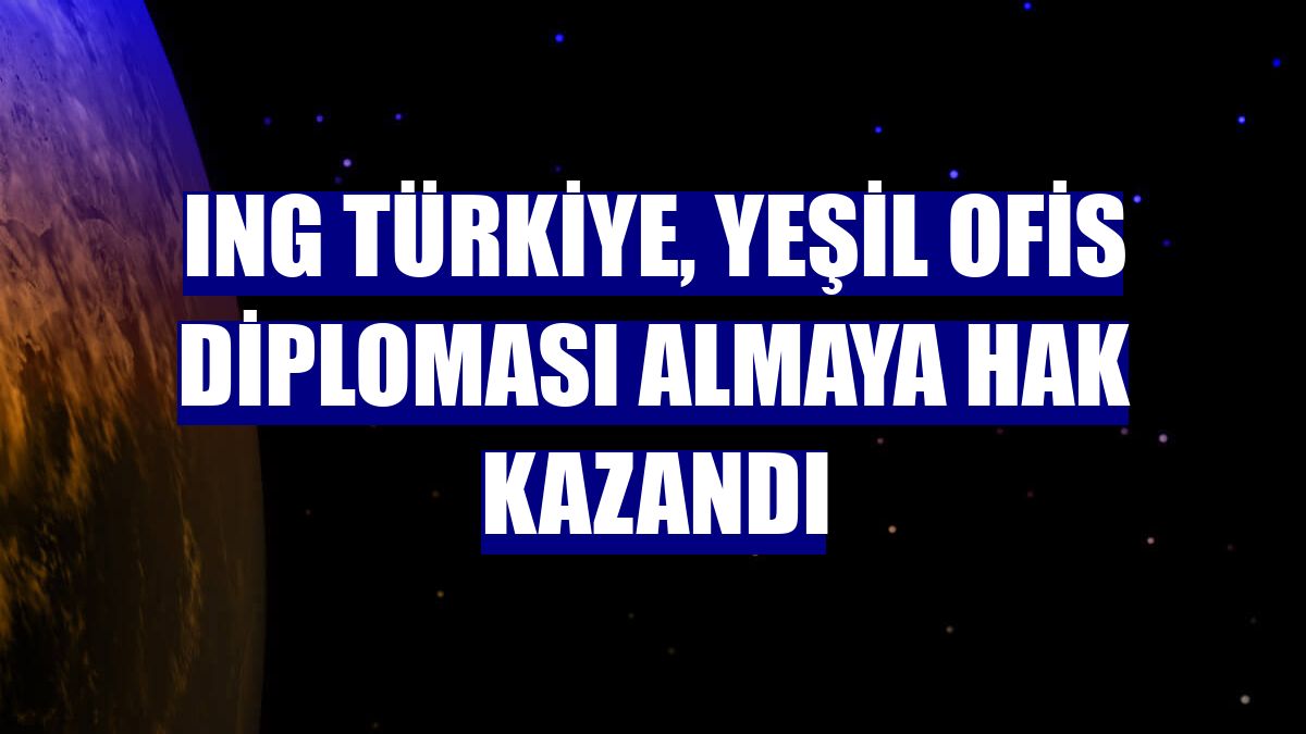 ING Türkiye, Yeşil Ofis Diploması almaya hak kazandı
