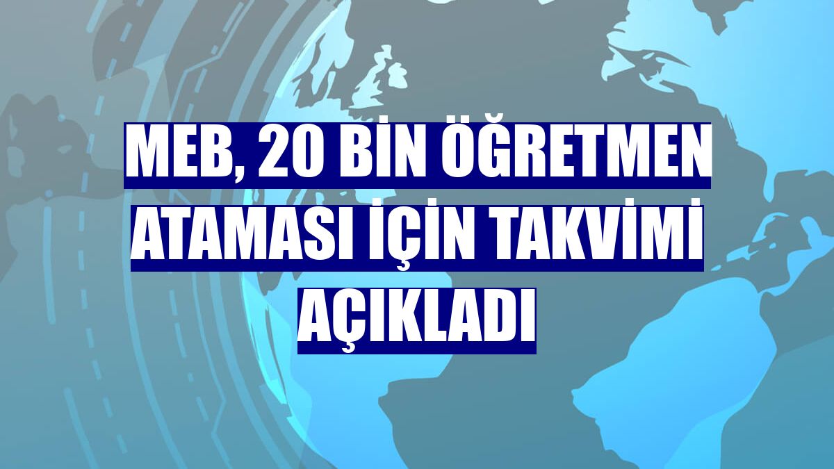 MEB, 20 bin öğretmen ataması için takvimi açıkladı