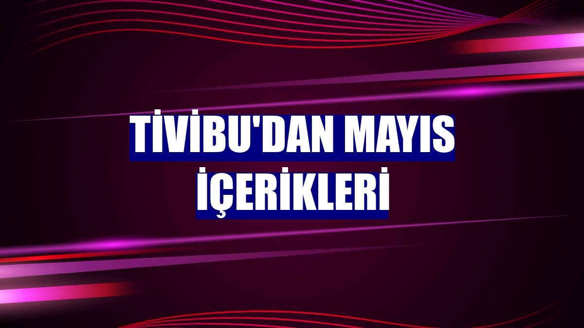 Tivibu'dan mayıs içerikleri