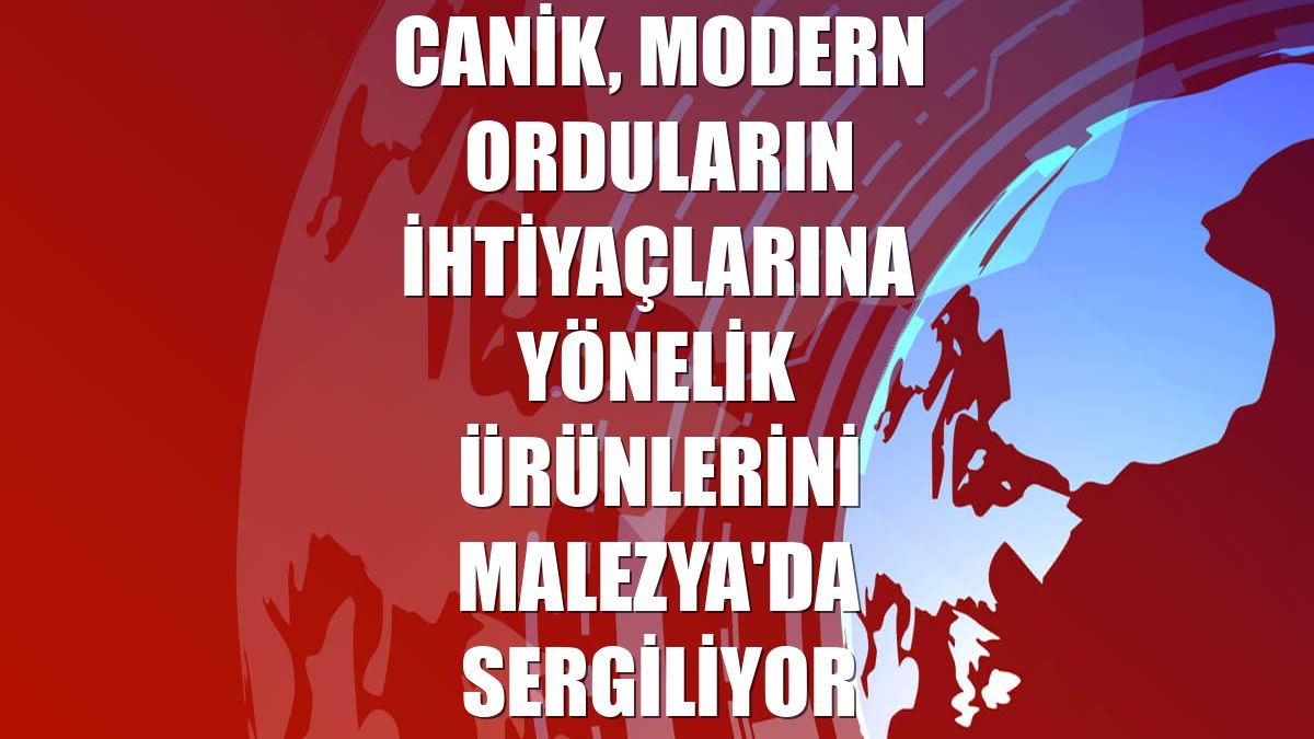 CANiK, modern orduların ihtiyaçlarına yönelik ürünlerini Malezya'da sergiliyor