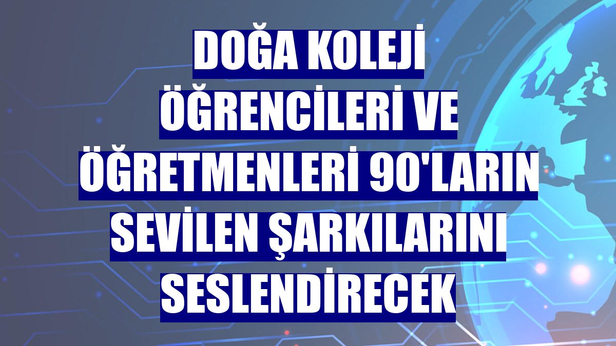 Doğa Koleji öğrencileri ve öğretmenleri 90'ların sevilen şarkılarını seslendirecek