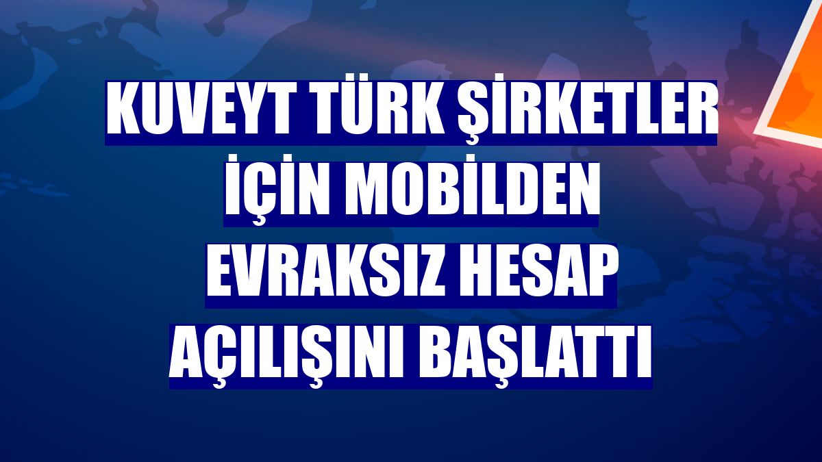 Kuveyt Türk şirketler için mobilden evraksız hesap açılışını başlattı