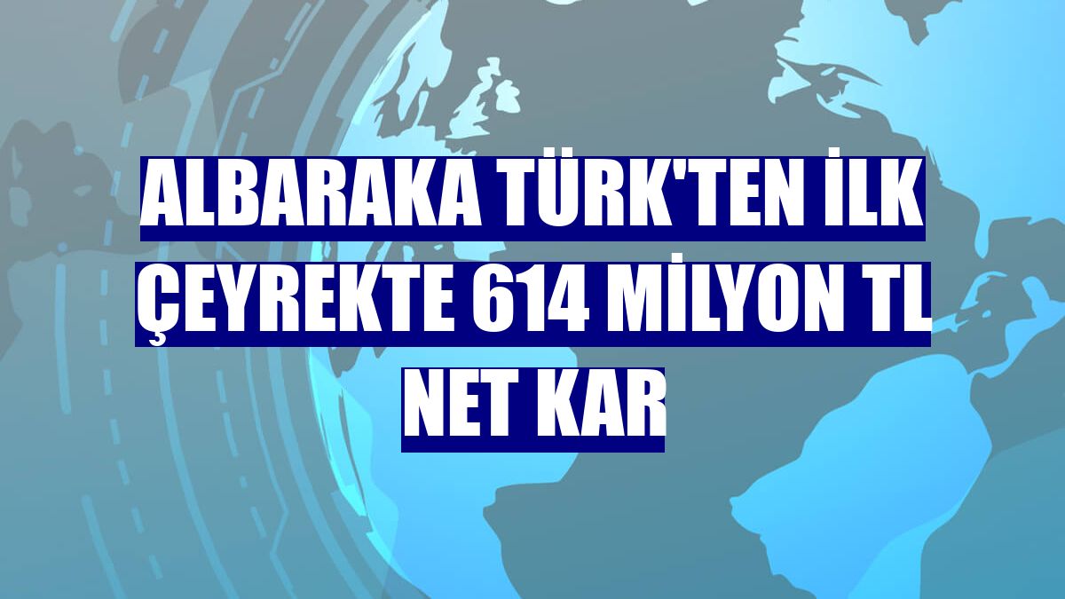 Albaraka Türk'ten ilk çeyrekte 614 milyon TL net kar