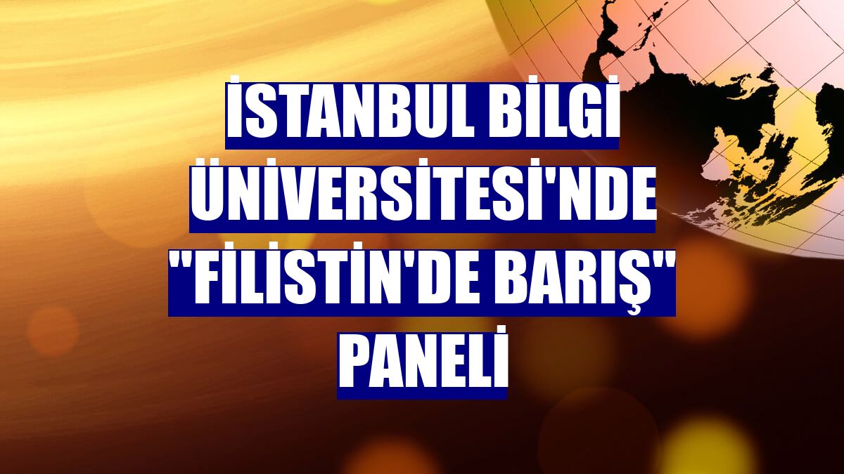 İstanbul Bilgi Üniversitesi'nde "Filistin'de barış" paneli