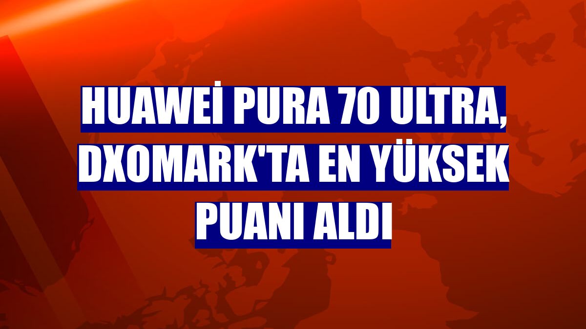 Huawei Pura 70 Ultra, DXOMARK'ta en yüksek puanı aldı