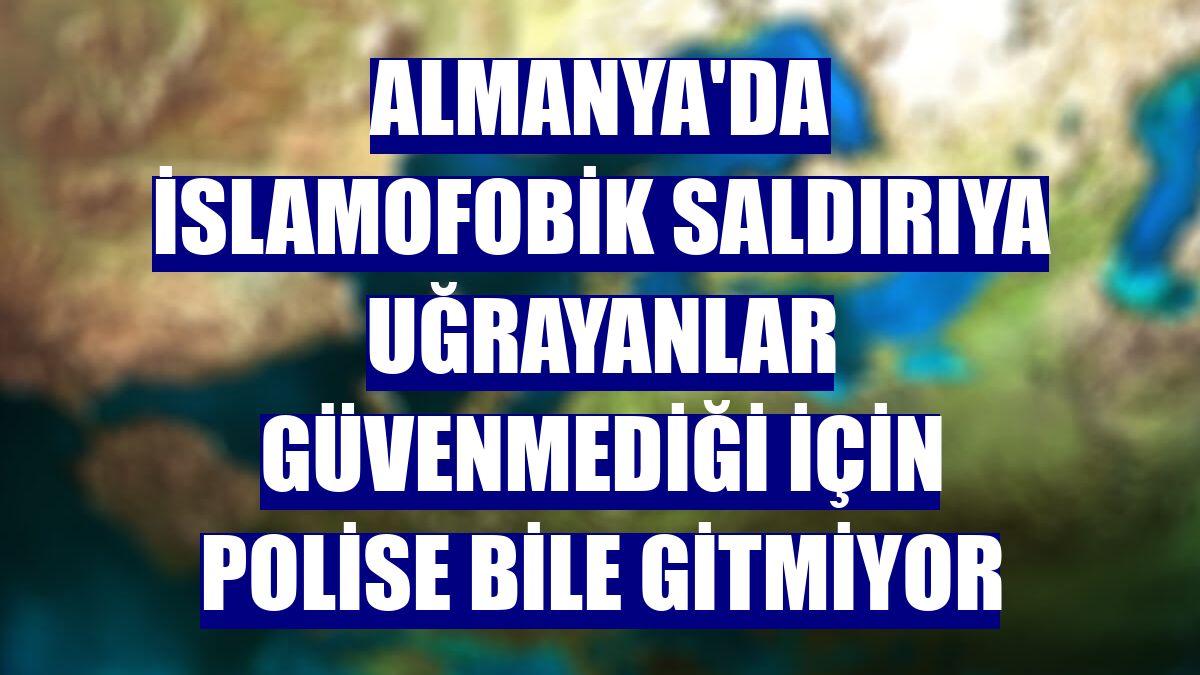 Almanya'da İslamofobik saldırıya uğrayanlar güvenmediği için polise bile gitmiyor