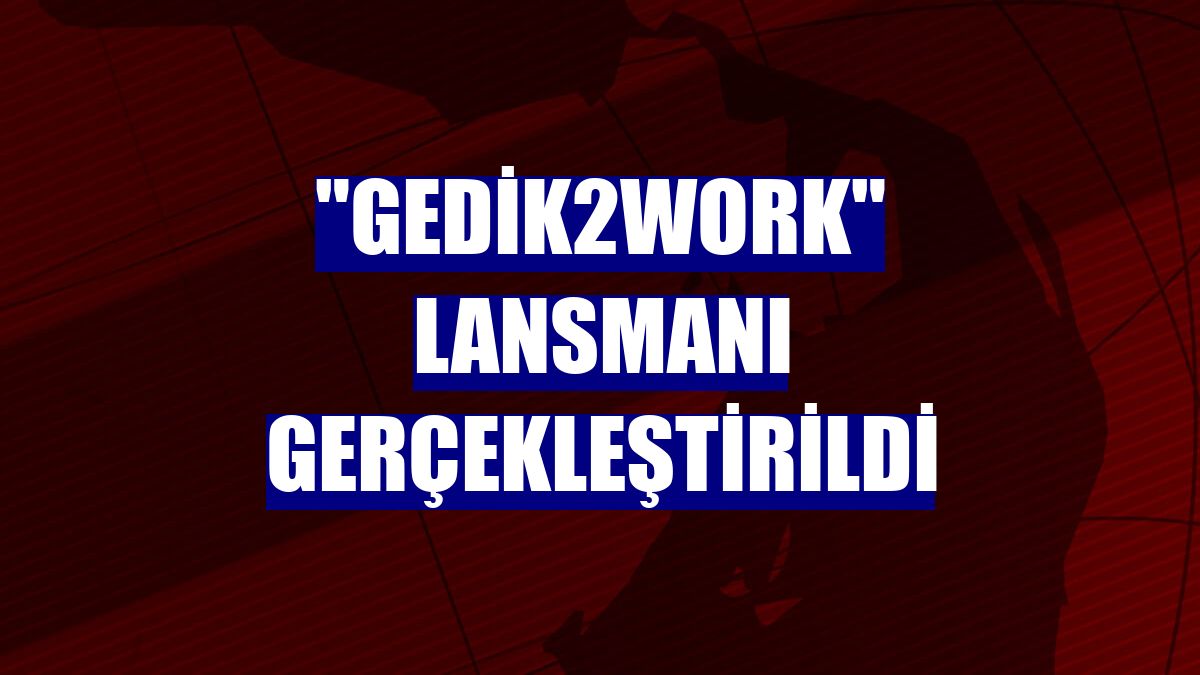 "GEDİK2Work" lansmanı gerçekleştirildi