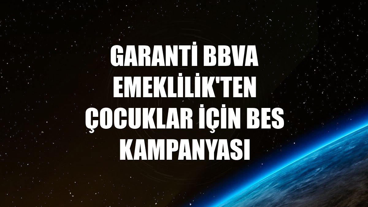 Garanti BBVA Emeklilik'ten çocuklar için BES kampanyası