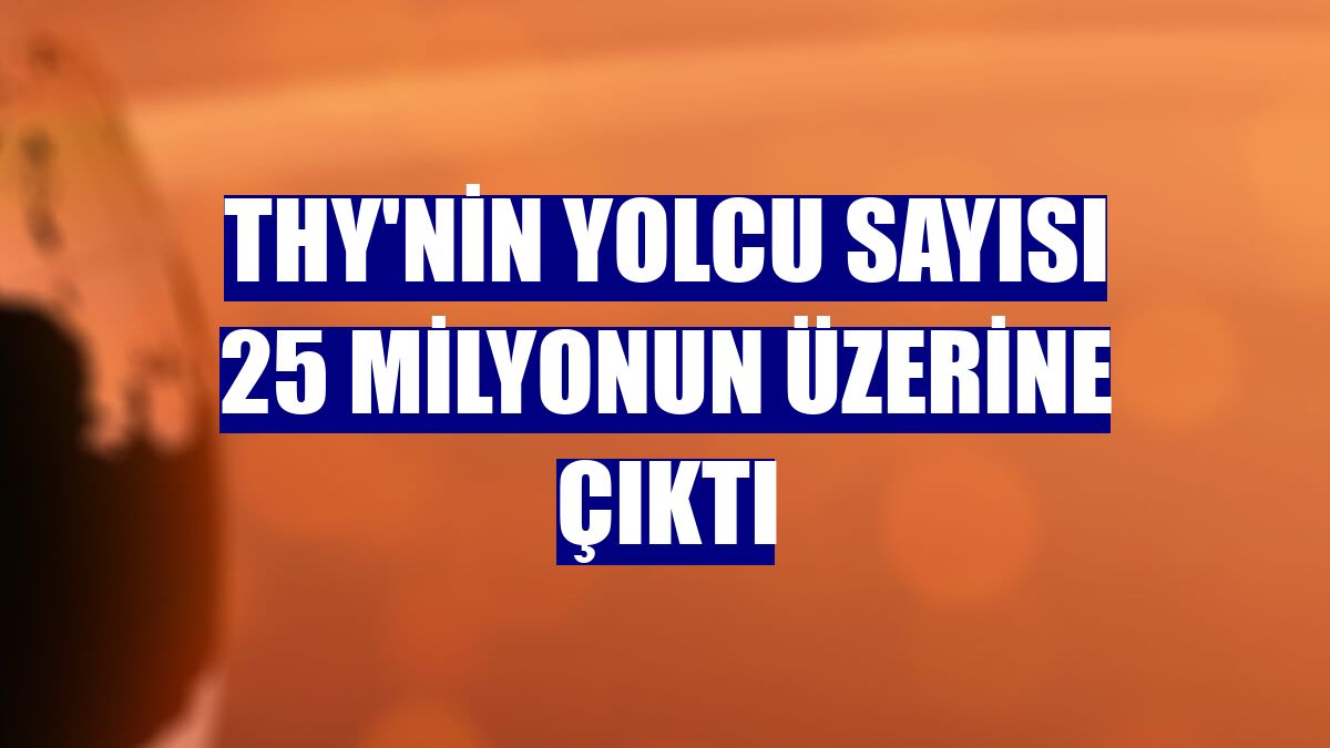THY'nin yolcu sayısı 25 milyonun üzerine çıktı