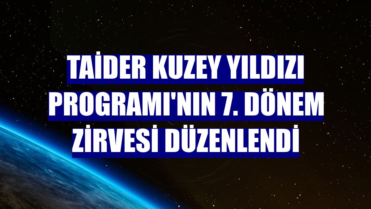 TAİDER Kuzey Yıldızı Programı'nın 7. Dönem Zirvesi düzenlendi