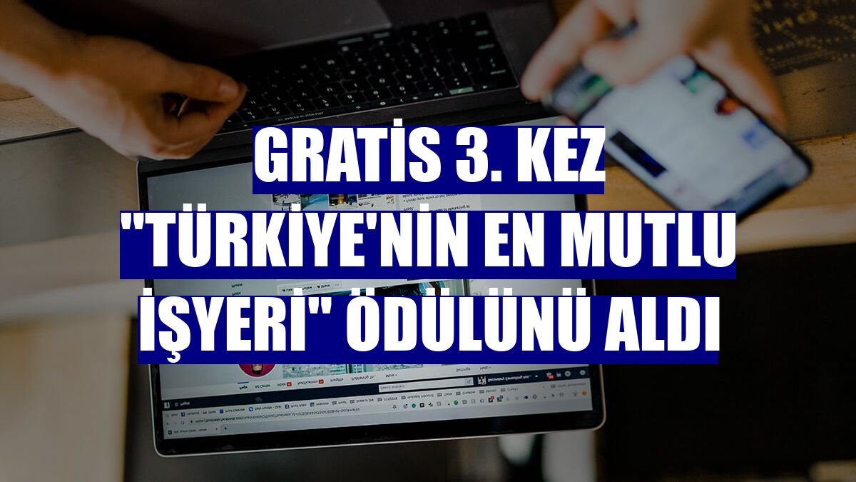 Gratis 3. kez "Türkiye'nin En Mutlu İşyeri" ödülünü aldı