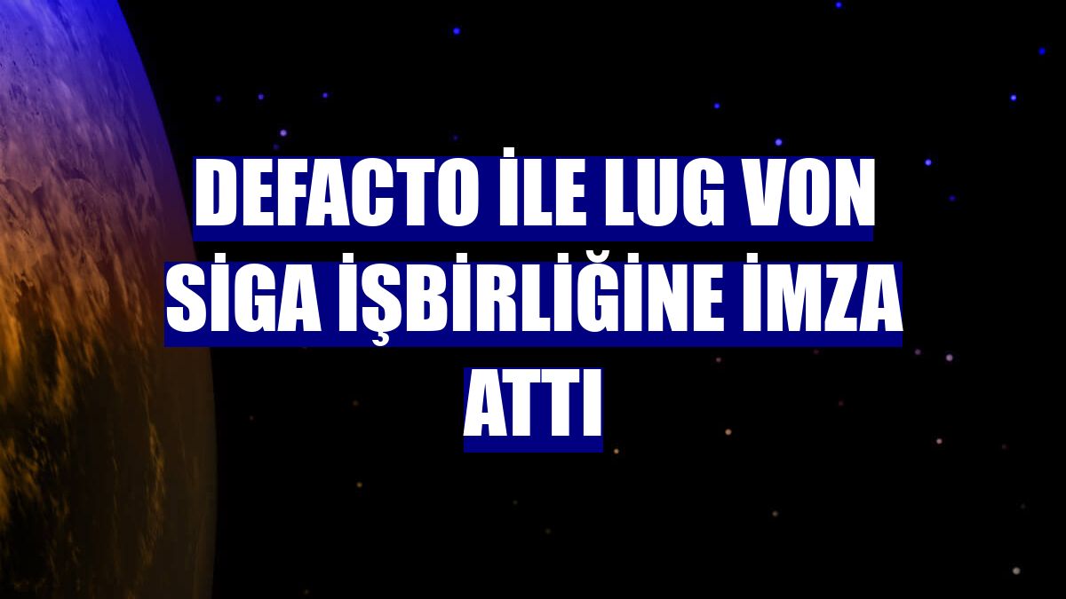 DeFacto ile Lug Von Siga işbirliğine imza attı