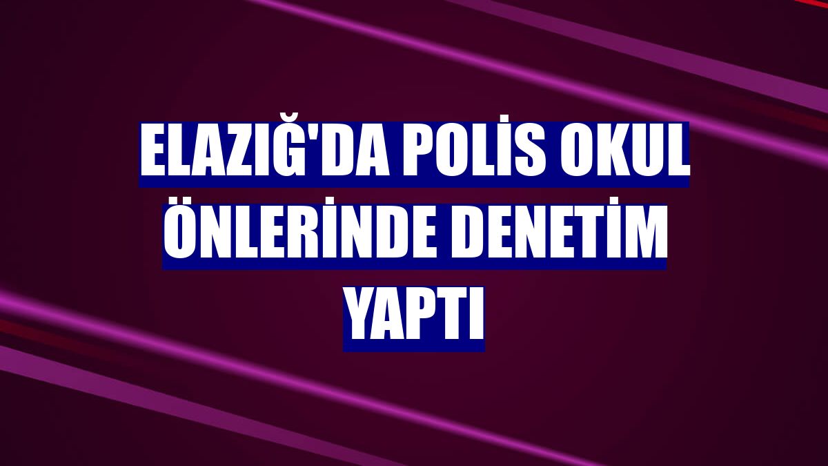 Elazığ'da polis okul önlerinde denetim yaptı