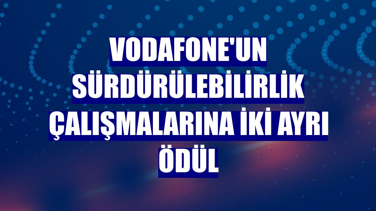 Vodafone'un sürdürülebilirlik çalışmalarına iki ayrı ödül