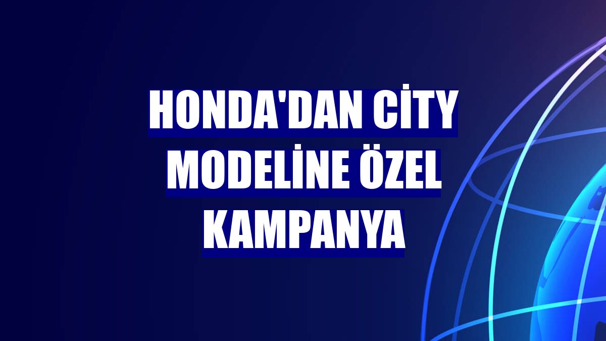 Honda'dan City modeline özel kampanya