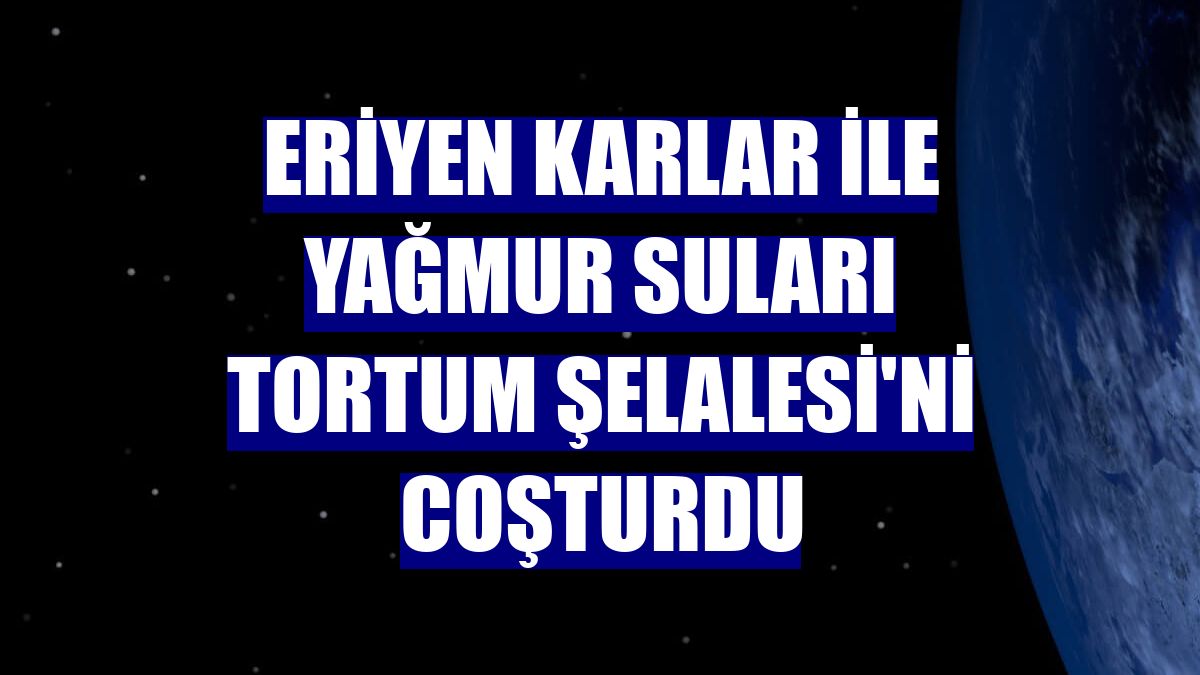 Eriyen karlar ile yağmur suları Tortum Şelalesi'ni coşturdu