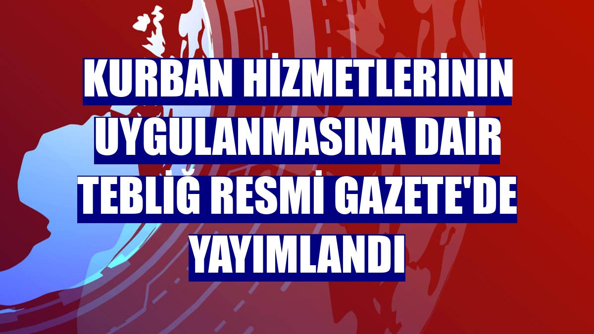Kurban Hizmetlerinin Uygulanmasına Dair Tebliğ Resmi Gazete'de yayımlandı