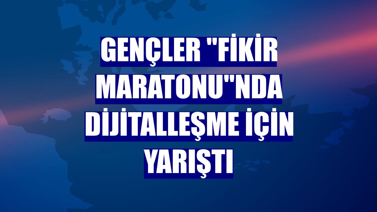 Gençler "Fikir Maratonu"nda dijitalleşme için yarıştı