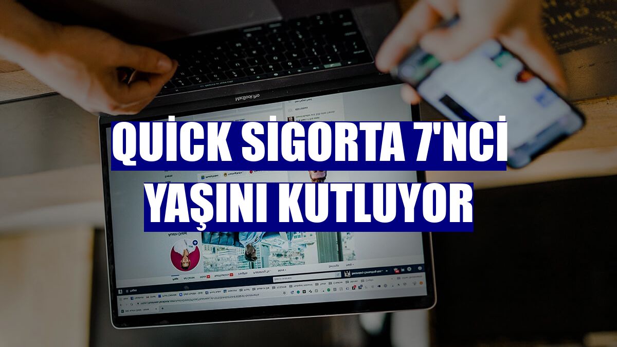 Quick Sigorta 7'nci yaşını kutluyor