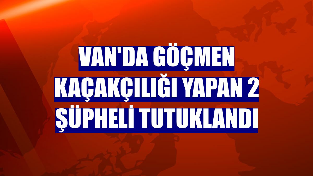 Van'da göçmen kaçakçılığı yapan 2 şüpheli tutuklandı