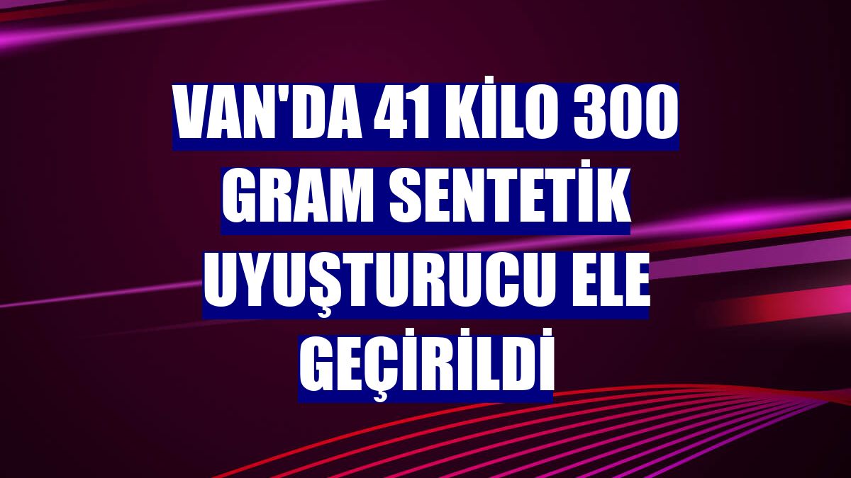 Van'da 41 kilo 300 gram sentetik uyuşturucu ele geçirildi