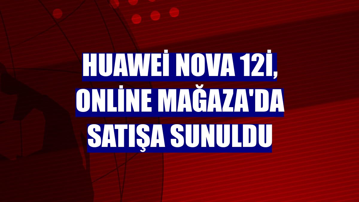 Huawei nova 12i, Online Mağaza'da satışa sunuldu