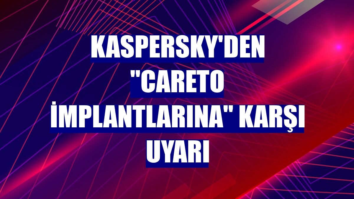 Kaspersky'den "Careto implantlarına" karşı uyarı