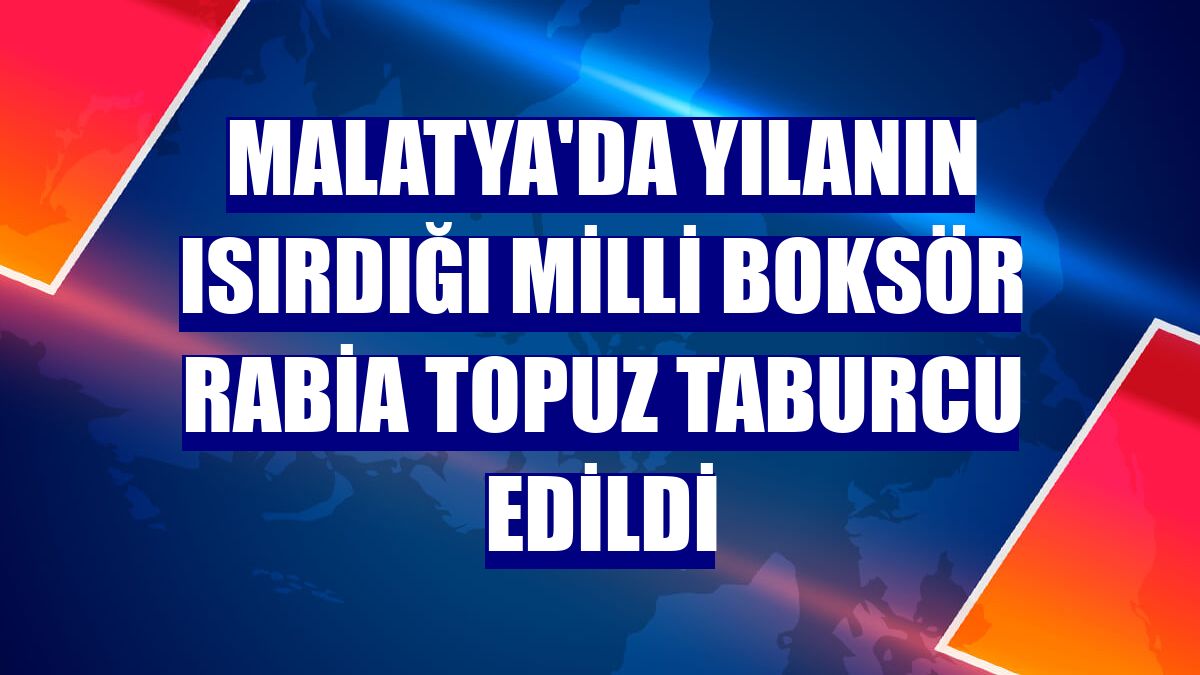 Malatya'da yılanın ısırdığı milli boksör Rabia Topuz taburcu edildi