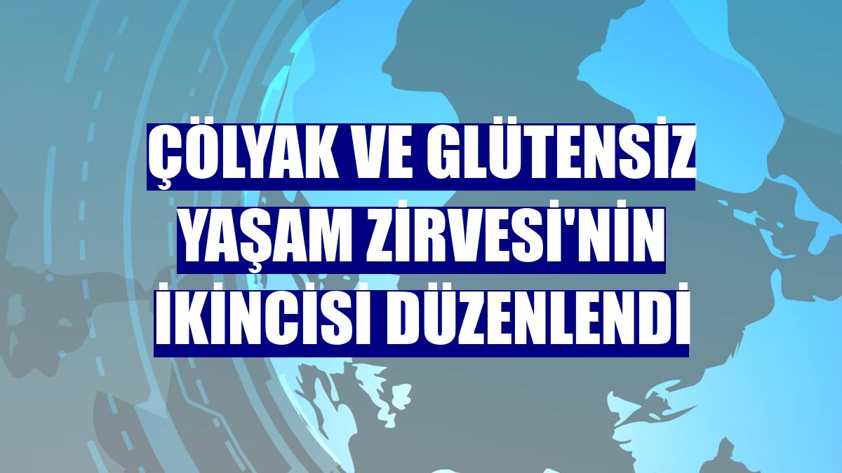 Çölyak ve Glütensiz Yaşam Zirvesi'nin ikincisi düzenlendi