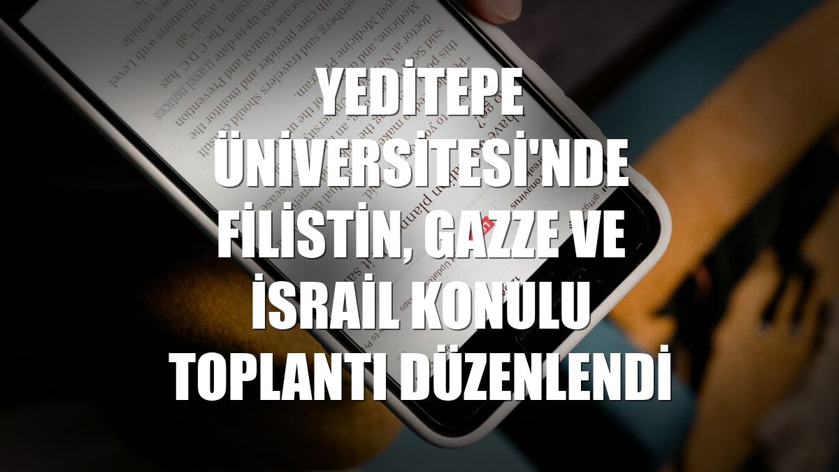 Yeditepe Üniversitesi'nde Filistin, Gazze ve İsrail konulu toplantı düzenlendi