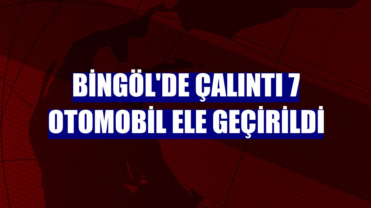 Bingöl'de çalıntı 7 otomobil ele geçirildi