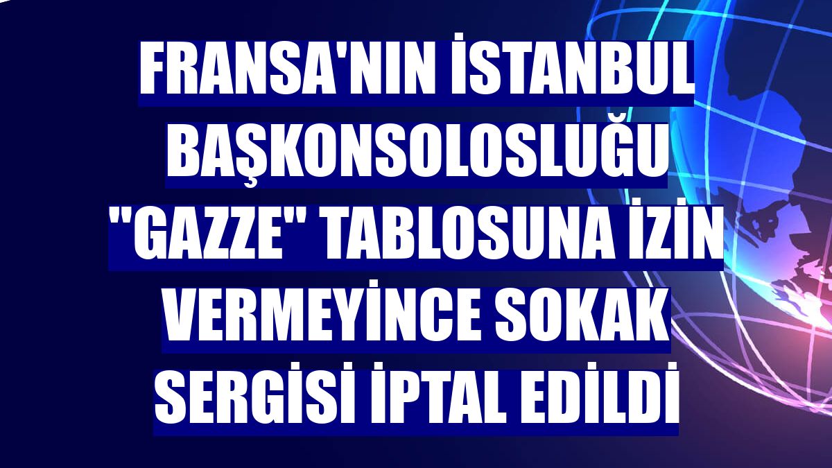 Fransa'nın İstanbul Başkonsolosluğu "Gazze" tablosuna izin vermeyince sokak sergisi iptal edildi