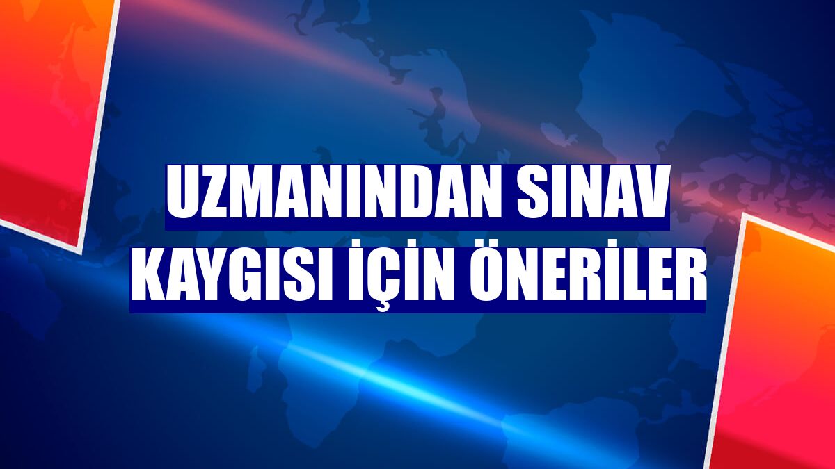 Uzmanından sınav kaygısı için öneriler