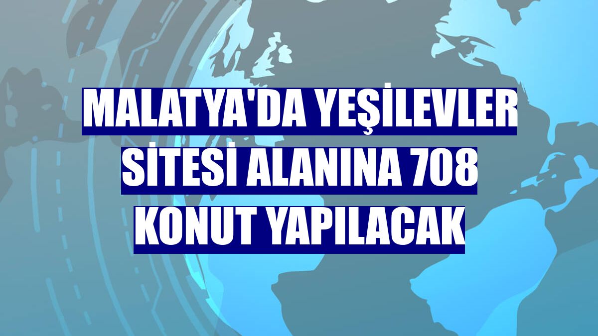 Malatya'da Yeşilevler Sitesi alanına 708 konut yapılacak