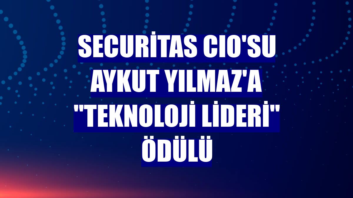 Securitas CIO'su Aykut Yılmaz'a "Teknoloji Lideri" ödülü
