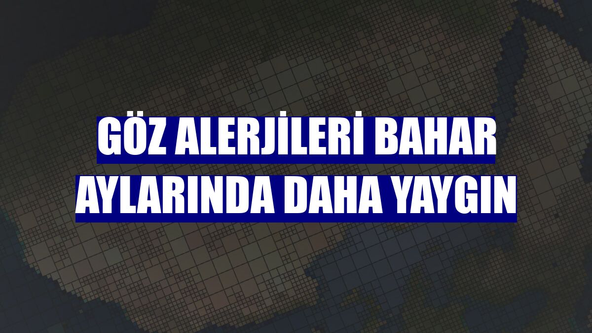 Göz alerjileri bahar aylarında daha yaygın